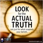 Look for the actual truth, not for what just supports your beliefs