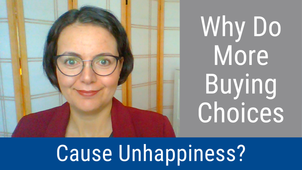 Why Do More Buying Choices Cause Unhappiness? (Video and Podcast)
