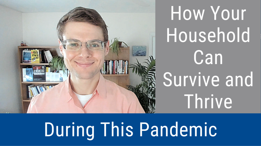 How Your Household Can Survive and Thrive During This Pandemic (Video and Podcast)