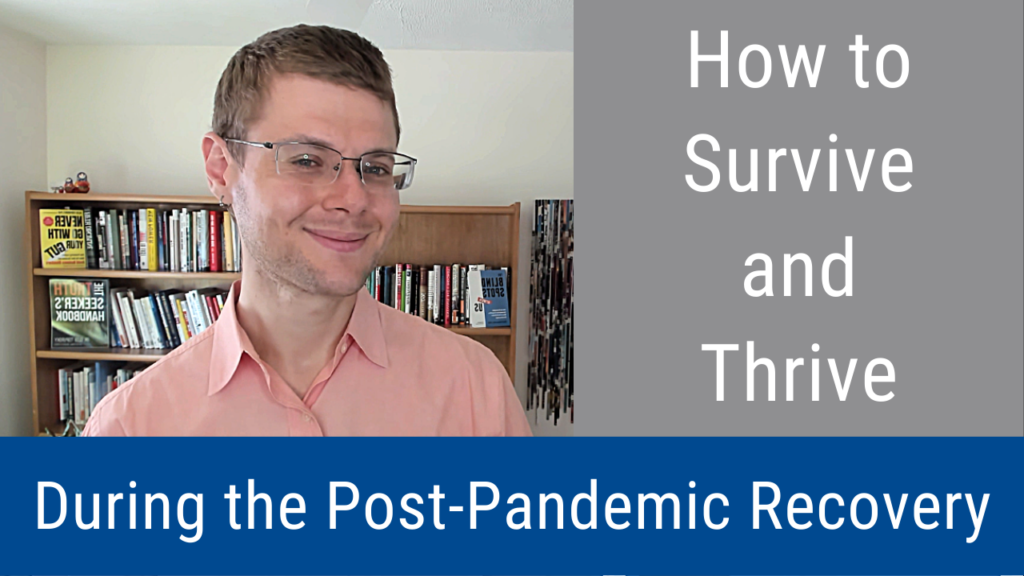 How to Survive and Thrive During the Post-Pandemic Recovery (Video and Podcast)