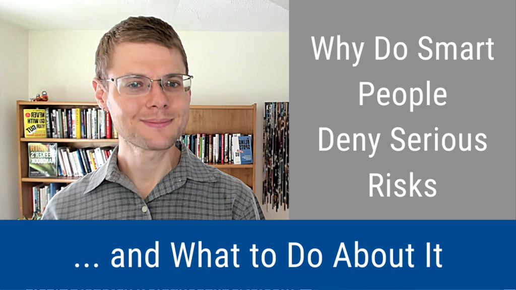 Why Do Smart People Deny Serious Risks (and What to Do About It) (Video and Podcast)