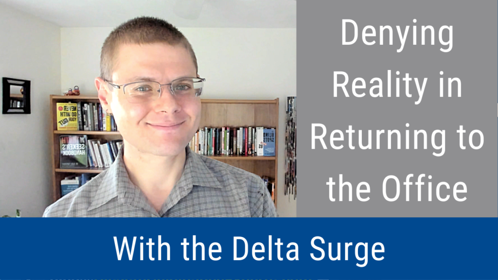 Denying Reality in Returning to the Office With the Delta Surge (Video and Podcast)