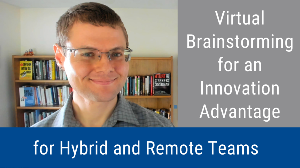 Virtual Brainstorming for an Innovation Advantage for Hybrid and Remote Teams in the Future of Work (Video & Podcast) 