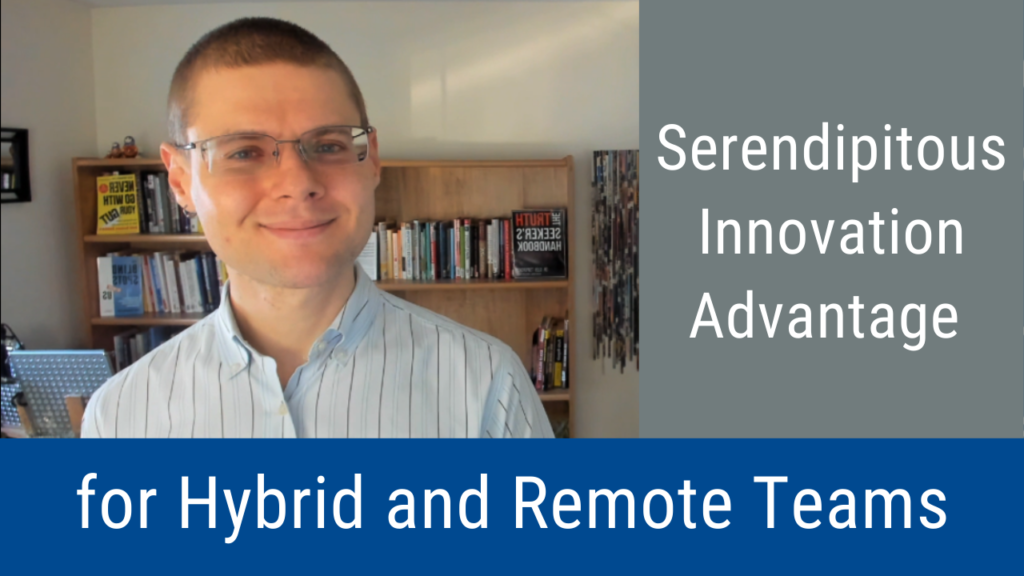 (Video & Podcast) Serendipitous Innovation Advantage for Hybrid and Remote Teams