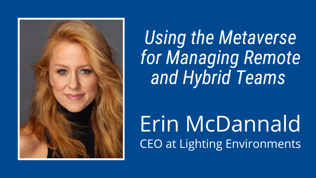Using the Metaverse for Managing Remote & Hybrid Teams: Interview with Erin McDannald, CEO at Lighting Environments (Video & Podcast)